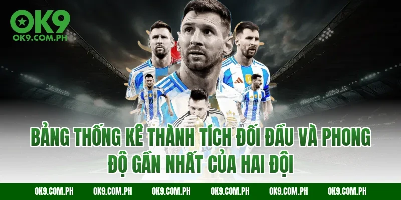 Bảng thống kê thành tích đối đầu và phong độ gần nhất của hai đội