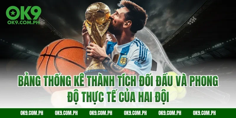 Bảng thống kê thành tích đối đầu và phong độ thực tế của hai đội