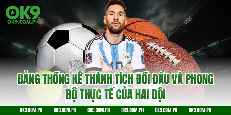Bảng thống kê thành tích đối đầu và phong độ thực tế của hai đội