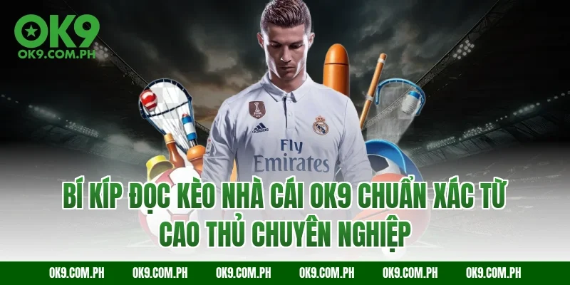 Bí kíp đọc kèo nhà cái OK9 chuẩn xác từ cao thủ chuyên nghiệp