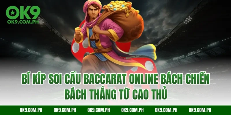 Bí kíp soi cầu Baccarat online bách chiến bách thắng từ cao thủ
