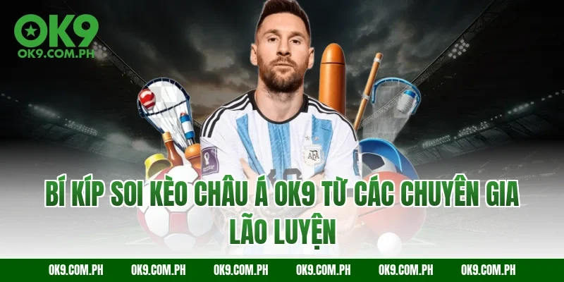 Bí kíp soi kèo châu Á OK9 từ các chuyên gia lão luyện