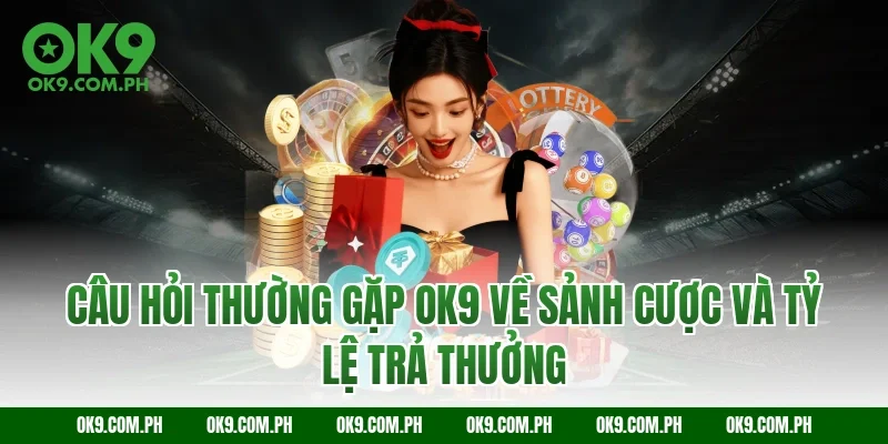 Câu hỏi thường gặp OK9 về sảnh cược và tỷ lệ trả thưởng