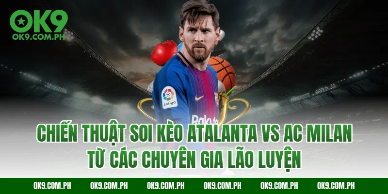 Chiến thuật soi kèo Atalanta vs AC Milan từ các chuyên gia lão luyện