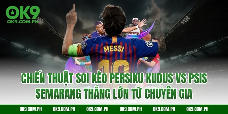 Chiến thuật soi kèo Persiku Kudus vs PSIS Semarang thắng lớn từ chuyên gia