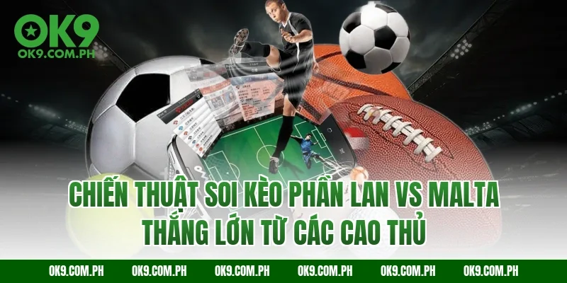 Chiến thuật soi kèo Phần Lan vs Malta thắng lớn từ các cao thủ