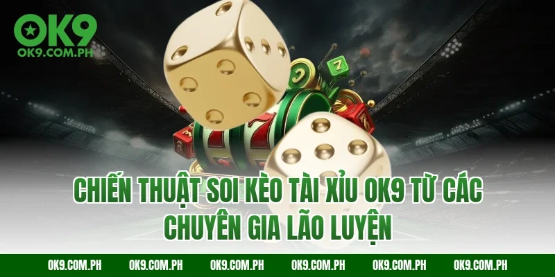 Chiến thuật soi kèo tài xỉu OK9 từ các chuyên gia lão luyện