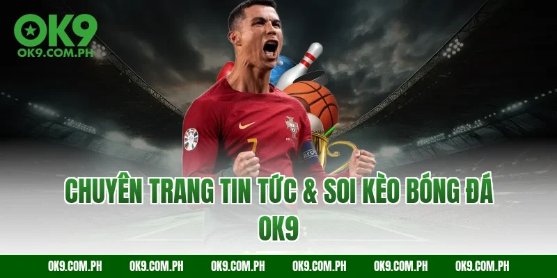 Chuyên Trang Tin Tức & Soi Kèo Bóng Đá OK9