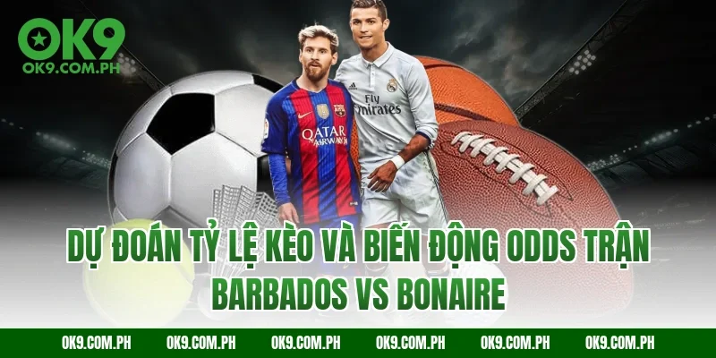 Dự đoán tỷ lệ kèo và biến động Odds trận Barbados vs Bonaire