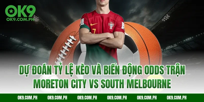 Dự đoán tỷ lệ kèo và biến động Odds trận Moreton City vs South Melbourne