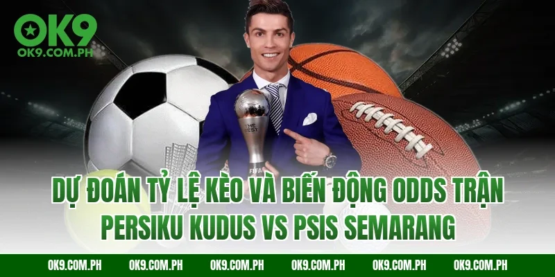 Dự đoán tỷ lệ kèo và biến động Odds trận Persiku Kudus vs PSIS Semarang