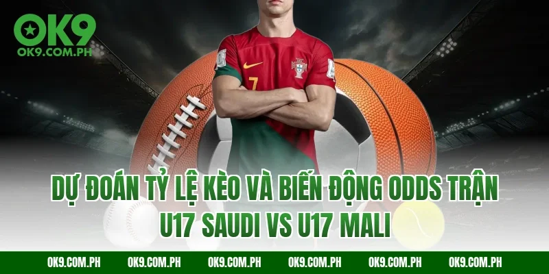 Dự đoán tỷ lệ kèo và biến động Odds trận U17 Saudi vs U17 Mali