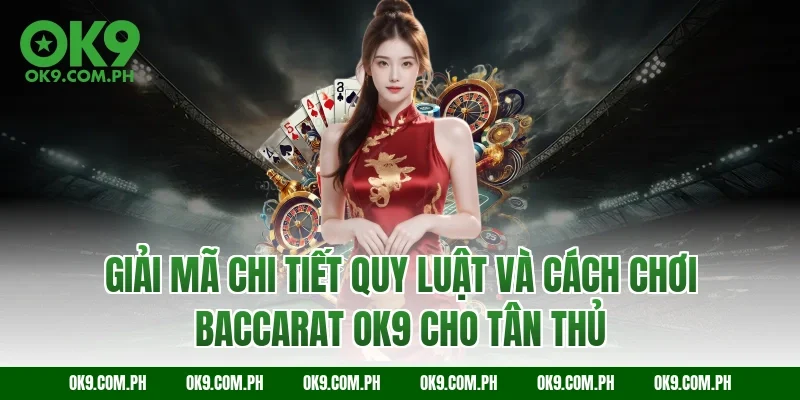 Giải mã chi tiết quy luật và cách chơi Baccarat OK9 cho tân thủ