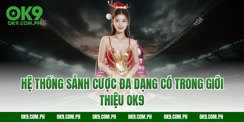 Hệ thống sảnh cược đa dạng có trong giới thiệu OK9