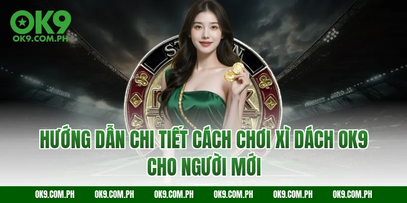 Hướng dẫn chi tiết cách chơi Xì dách OK9 cho người mới