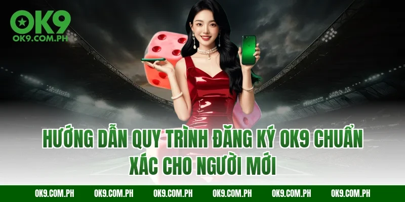 Hướng dẫn quy trình đăng ký OK9 chuẩn xác cho người mới