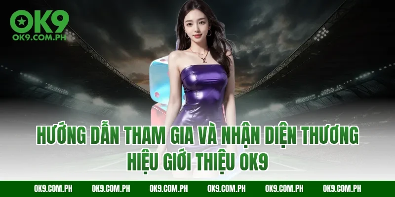 Hướng dẫn tham gia và nhận diện thương hiệu giới thiệu OK9