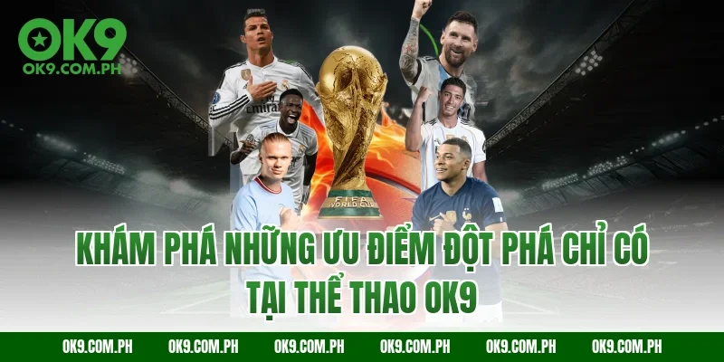 Khám phá những ưu điểm đột phá chỉ có tại thể thao OK9