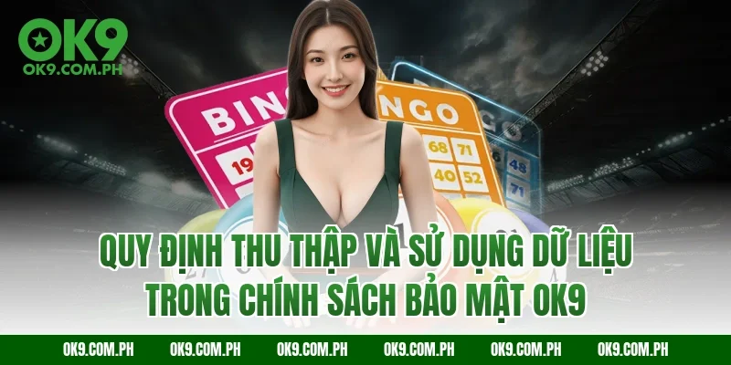 Quy định thu thập và sử dụng dữ liệu trong chính sách bảo mật OK9