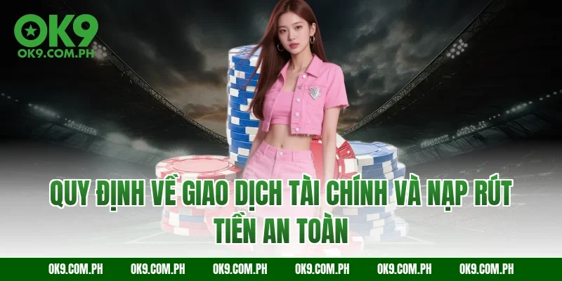 Quy định về giao dịch tài chính và nạp rút tiền an toàn