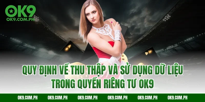 Quy định về thu thập và sử dụng dữ liệu trong quyền riêng tư OK9