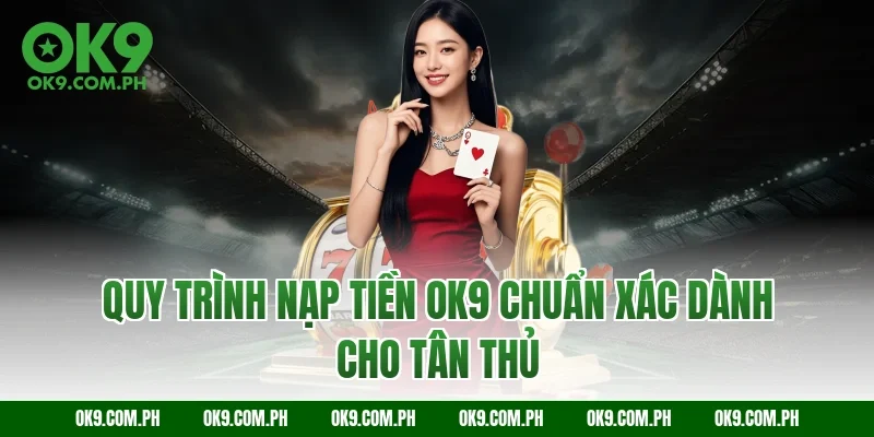 Quy trình nạp tiền OK9 chuẩn xác dành cho tân thủ