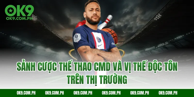 Sảnh cược thể thao CMD và vị thế độc tôn trên thị trường