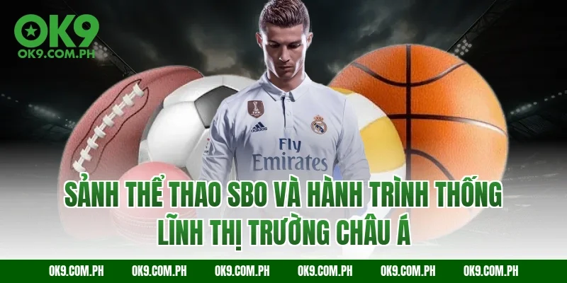 Sảnh thể thao SBO và hành trình thống lĩnh thị trường châu Á