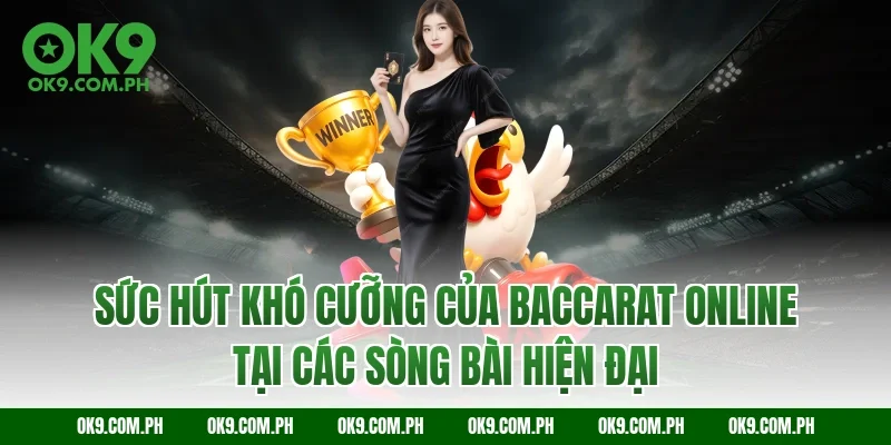 Sức hút khó cưỡng của Baccarat online tại các sòng bài hiện đại