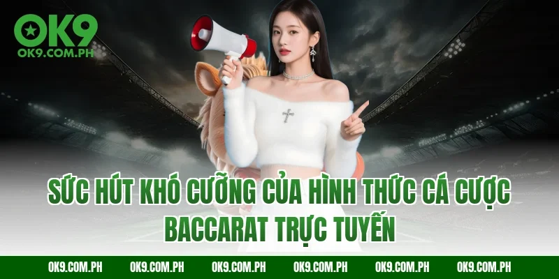 Sức hút khó cưỡng của hình thức cá cược Baccarat trực tuyến
