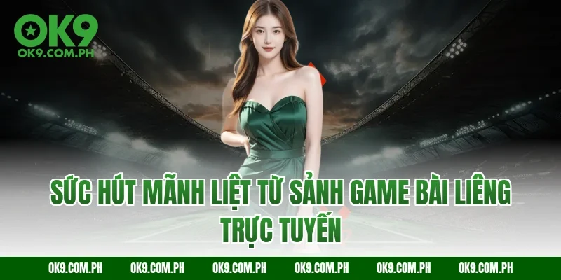 Sức hút mãnh liệt từ sảnh game bài Liêng trực tuyến