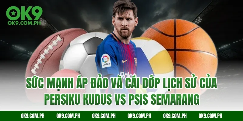 Sức mạnh áp đảo và cái dớp lịch sử của Persiku Kudus vs PSIS Semarang