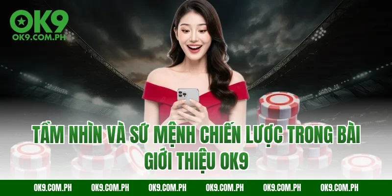 Tầm nhìn và sứ mệnh chiến lược trong bài giới thiệu OK9