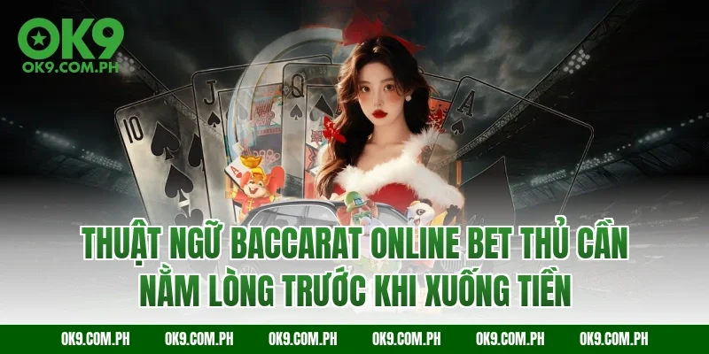Thuật ngữ Baccarat online bet thủ cần nằm lòng trước khi xuống tiền