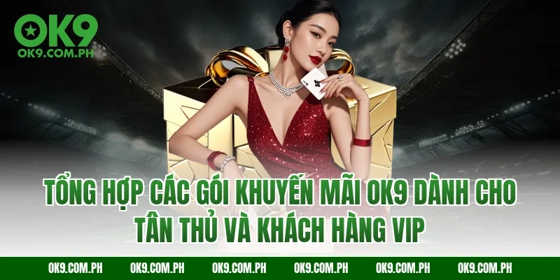 Tổng hợp các gói khuyến mãi OK9 dành cho tân thủ và khách hàng VIP