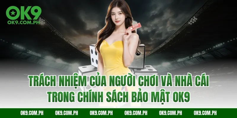 Trách nhiệm của người chơi và nhà cái trong chính sách bảo mật OK9