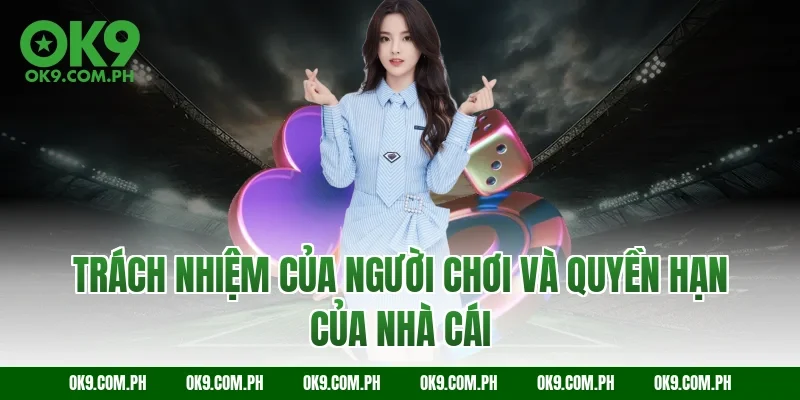 Trách nhiệm của người chơi và quyền hạn của nhà cái