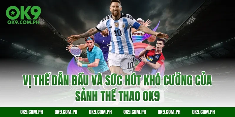 Vị thế dẫn đầu và sức hút khó cưỡng của sảnh thể thao OK9