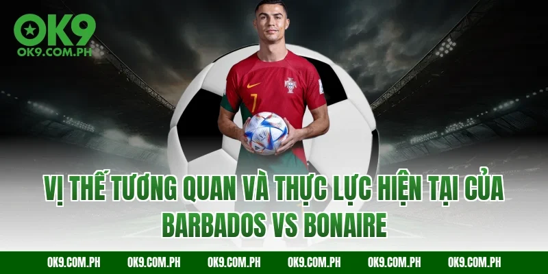 Vị thế tương quan và thực lực hiện tại của Barbados vs Bonaire