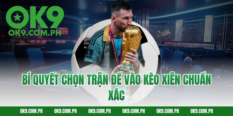 Bí quyết chọn trận để vào kèo xiên chuẩn xác