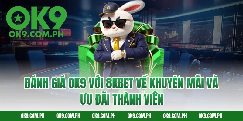 Đánh giá OK9 với 8KBET về khuyến mãi và ưu đãi thành viên