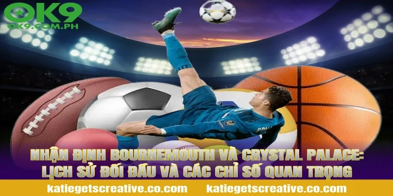 Nhận Định Bournemouth Và Crystal Palace: Lịch sử đối đầu và các chỉ số quan trọng