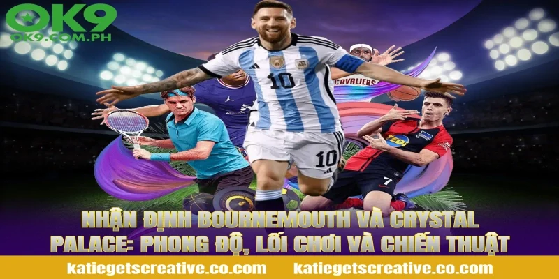 Nhận Định Bournemouth Và Crystal Palace: Phong độ, lối chơi và chiến thuật