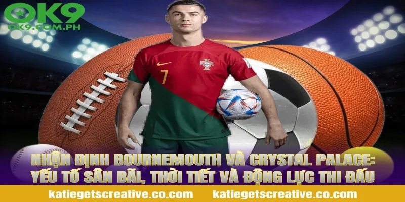 Nhận Định Bournemouth Và Crystal Palace: Yếu tố sân bãi, thời tiết và động lực thi đấu